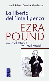 La libertà dell'intelligenza. Ezra Pound, un intellettuale tra intellettuali - Librerie.coop La libertà dell'intelligenza. Ezra Pound, un intellettuale tra intellettuali - Librerie.coop