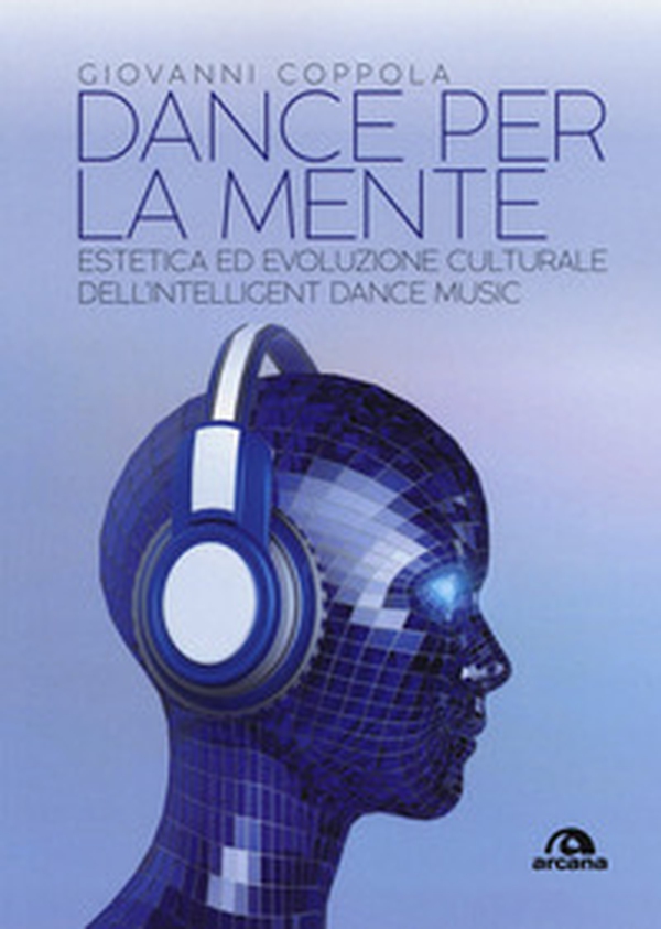Dance per la mente. Estetica ed evoluzione culturale dell'intelligence dance music - Librerie.coop Dance per la mente. Estetica ed evoluzione culturale dell'intelligence dance music - Librerie.coop