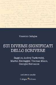 Sui diversi significati dello scrivere. Saggi su Andrej Tarkovskij, Martin Heidegger, Thomas Mann, Georges Bernanos - Librerie.coop