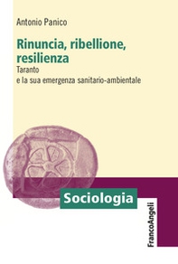 Rinuncia, ribellione, resilienza. Taranto e la sua emergenza sanitario-ambientale - Librerie.coop