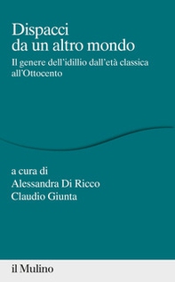 Dispacci da un altro mondo. Il genere dell'idillio dall'età classica all'Ottocento - Librerie.coop
