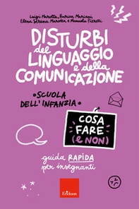 Disturbi del linguaggio e della comunicazione. Cosa fare (e non). Guida rapida per insegnanti. Scuola dell'infanzia - Librerie.coop