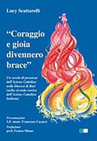 «Coraggio e gioia divennero brace». Un secolo di presenza dell'azione cattolica nella diocesi di Bari... - Librerie.coop