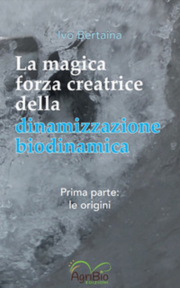 La magica forza creatrice della dinamizzazione biodinamica - Vol. 1 - Librerie.coop La magica forza creatrice della dinamizzazione biodinamica - Vol. 1 - Librerie.coop