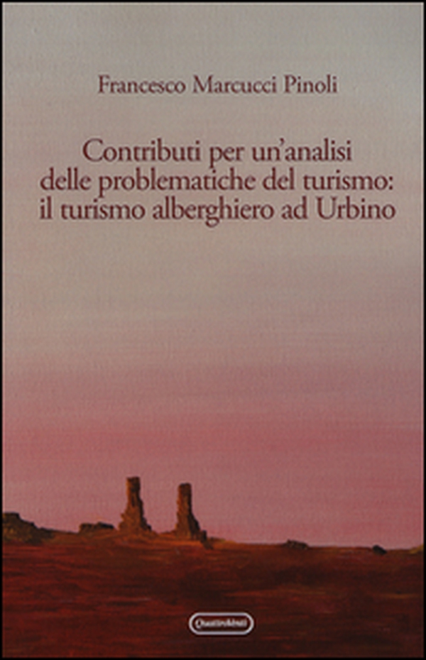 Contributi per un'analisi delle problematiche del turismo: il turismo alberghiero ad Urbino - Librerie.coop Contributi per un'analisi delle problematiche del turismo: il turismo alberghiero ad Urbino - Librerie.coop