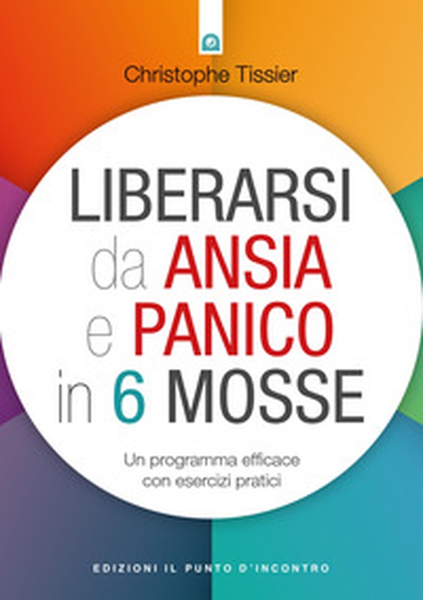 Liberarsi da ansia e panico in 6 mosse. Un programma efficace con esercizi pratici - Librerie.coop Liberarsi da ansia e panico in 6 mosse. Un programma efficace con esercizi pratici - Librerie.coop
