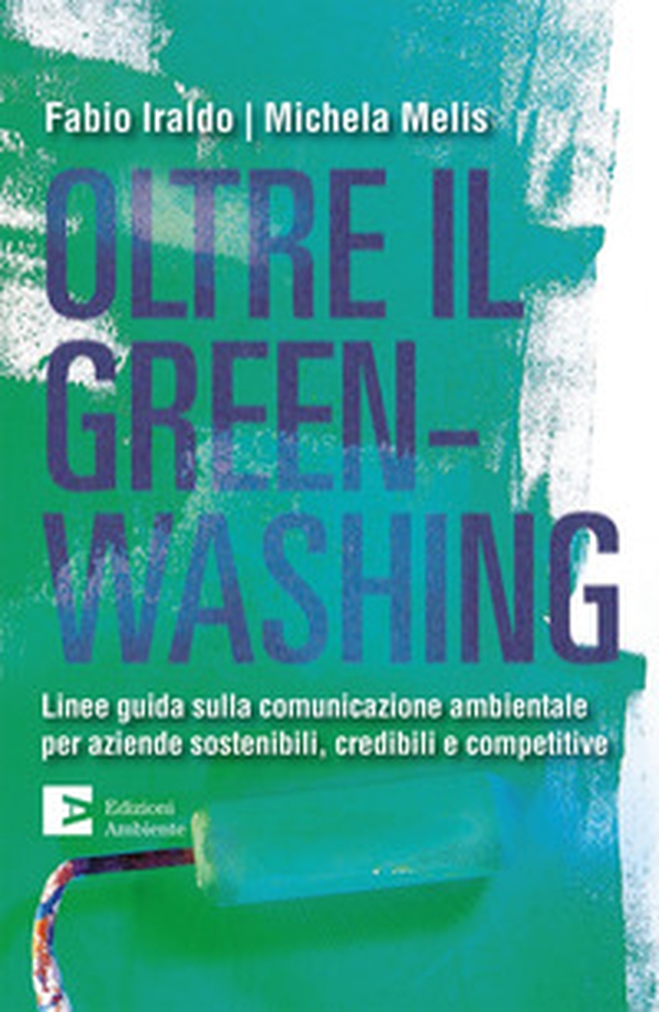 Oltre il greenwashing. Linee guida sulla comunicazione ambientale per aziende sostenibili, credibili e competitive - Librerie.coop Oltre il greenwashing. Linee guida sulla comunicazione ambientale per aziende sostenibili, credibili e competitive - Librerie.coop