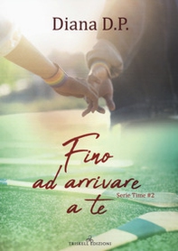 Fino ad arrivare a te. Time - Vol. 2 - Librerie.coop