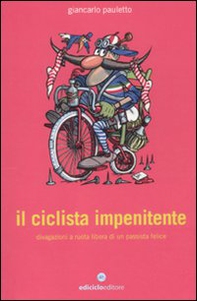 Il ciclista impenitente. Divagazioni a ruota libera di un passista felice - Librerie.coop