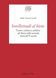 Intellettuali al bivio. Teatro, cultura e politica ad Atene nella seconda metà del V secolo - Librerie.coop
