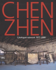 Chen Zhen. Catalogue raisonné 1977-2000 - Librerie.coop