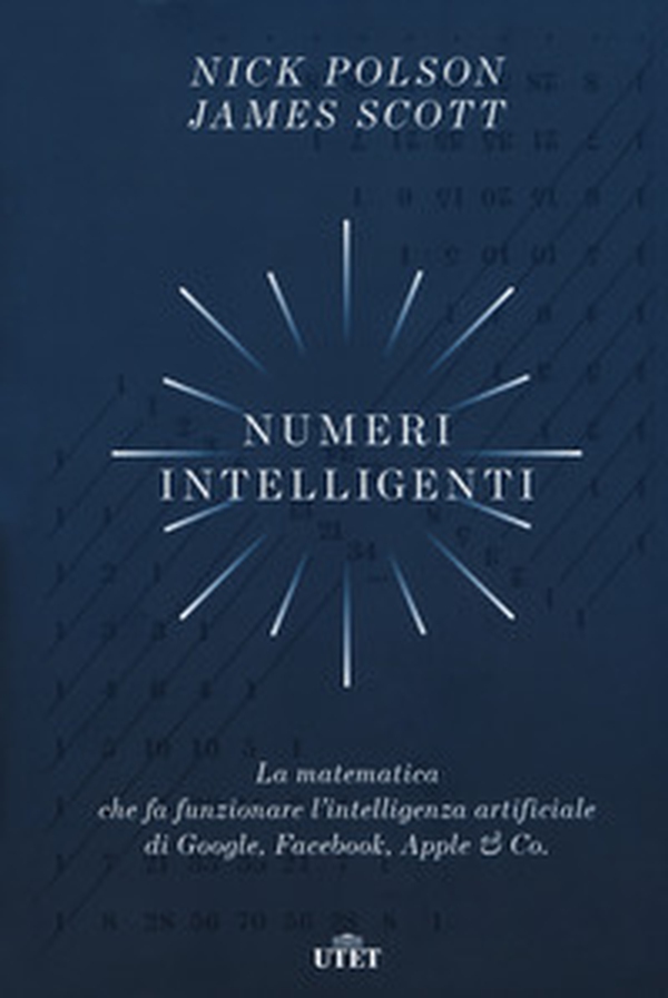 Numeri intelligenti. La matematica che fa funzionare l'intelligenza artificiale di Google, Facebook, Apple & Co. - Librerie.coop Numeri intelligenti. La matematica che fa funzionare l'intelligenza artificiale di Google, Facebook, Apple & Co. - Librerie.coop