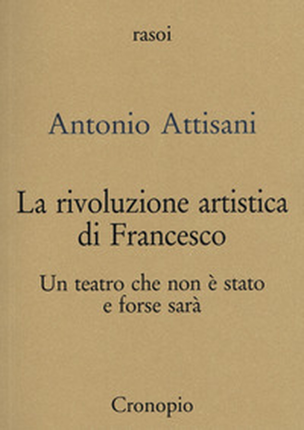 La rivoluzione artistica di Francesco. Per un teatro che non è stato e forse sarà - Librerie.coop La rivoluzione artistica di Francesco. Per un teatro che non è stato e forse sarà - Librerie.coop
