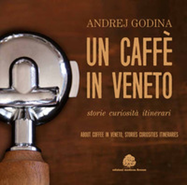 Un caffè in Veneto. Storie, eccellenze, itinerari-About coffee in Veneto. Stories, curiosities, itineraries - Librerie.coop Un caffè in Veneto. Storie, eccellenze, itinerari-About coffee in Veneto. Stories, curiosities, itineraries - Librerie.coop