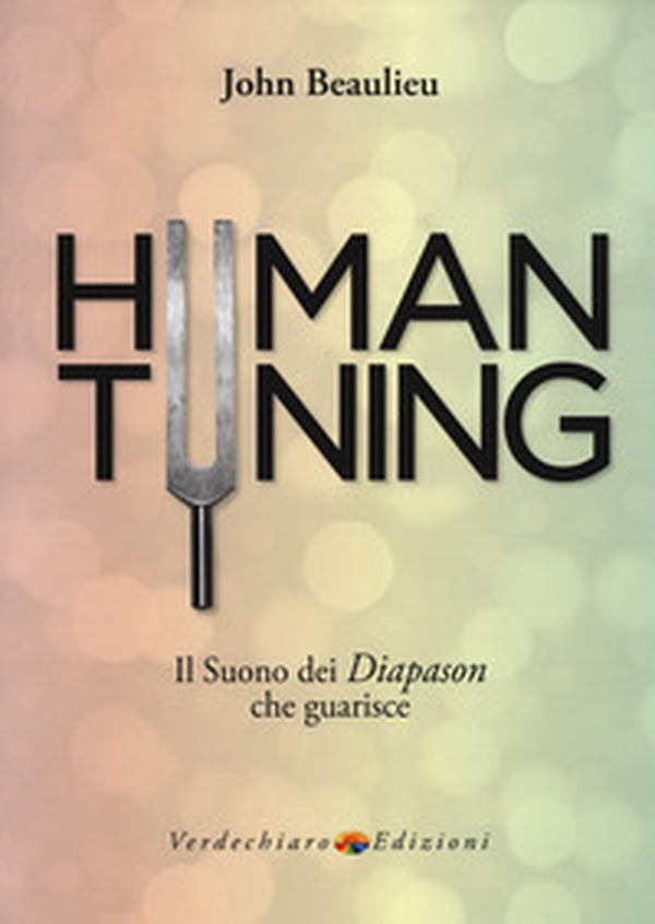 Human tuning. Il suono dei diapason che guarisce - Librerie.coop Human tuning. Il suono dei diapason che guarisce - Librerie.coop