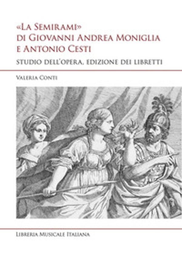 «La Semirami» di Giovanni Andrea Moniglia e Antonio Cesti. Studio dell'opera, edizione dei libretti - Librerie.coop