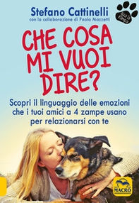 Che cosa mi vuoi dire? Scopri il linguaggio delle emozioni che i tuoi amici a 4 zampe usano per relazionarsi con te - Librerie.coop