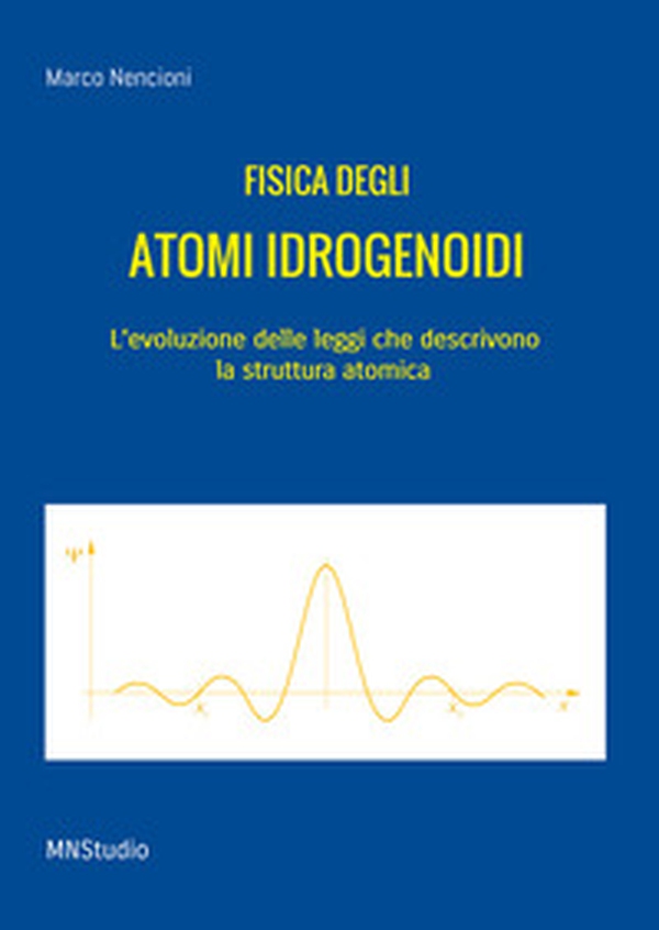 Fisica degli atomi idrogenoidi. L'evoluzione delle leggi che descrivono la struttura atomica - Librerie.coop Fisica degli atomi idrogenoidi. L'evoluzione delle leggi che descrivono la struttura atomica - Librerie.coop