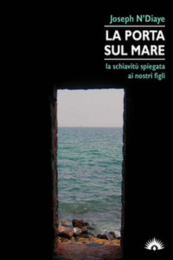 La porta sul mare. La schiavitù spiegata ai nostri figli - Librerie.coop La porta sul mare. La schiavitù spiegata ai nostri figli - Librerie.coop