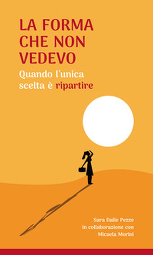 La forma che non vedevo. Quando l'unica scelta è ripartire - Librerie.coop
