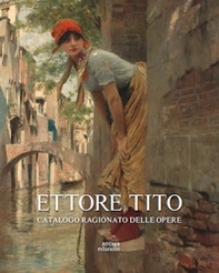 Ettore Tito. Catalogo ragionato delle opere - Librerie.coop
