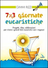 7 x 3 giornate eucaristiche. Progetti, idee, celebrazioni per vivere i grandi temi eucaristici con i ragazzi - Librerie.coop