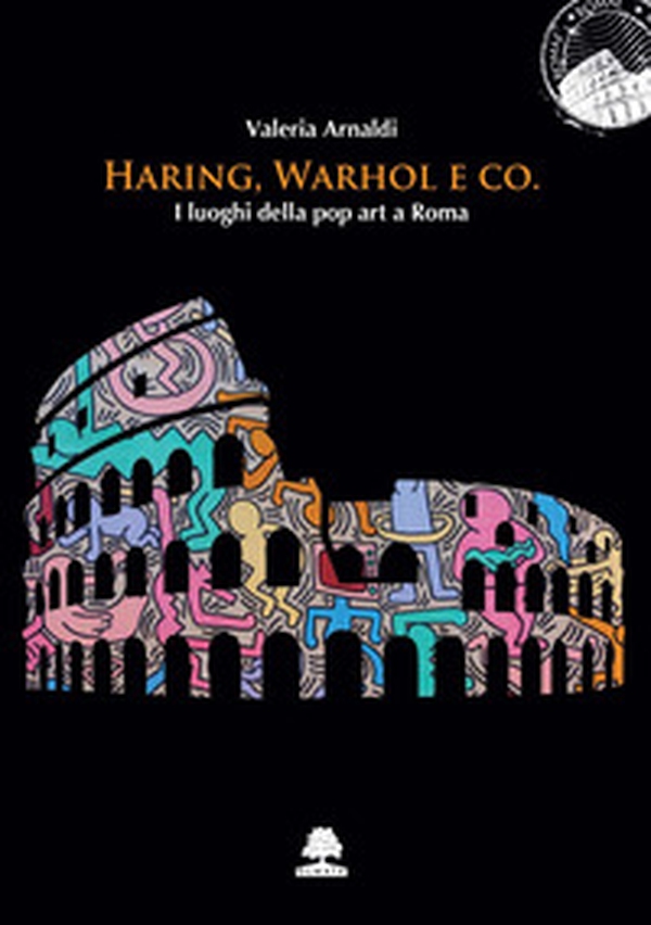 Haring, Warhol e Co. I luoghi della pop art a Roma - Librerie.coop Haring, Warhol e Co. I luoghi della pop art a Roma - Librerie.coop