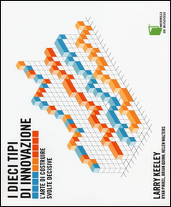 I dieci tipi di innovazione. L'arte di costruire svolte decisive - Librerie.coop I dieci tipi di innovazione. L'arte di costruire svolte decisive - Librerie.coop