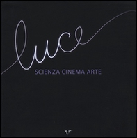 Luce. Scienza, cinema, arte. Catalogo della mostra (Parma, 14 novembre 2015-17 gennaio 2016) - Librerie.coop
