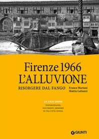Firenze 1966: l'alluvione. Risorgere dal fango. 50 anni dopo: testimonianze, documenti, memorie di una città offesa - Librerie.coop Firenze 1966: l'alluvione. Risorgere dal fango. 50 anni dopo: testimonianze, documenti, memorie di una città offesa - Librerie.coop