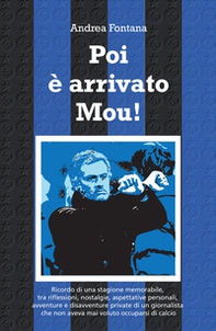 Poi è arrivato Mou! Il ricordo di una stagione memorabile, tra riflessioni, nostalgie, aspettative personali, avventure e disavventure private di un giornalista che non aveva mai voluto occuparsi di calcio - Librerie.coop Poi è arrivato Mou! Il ricordo di una stagione memorabile, tra riflessioni, nostalgie, aspettative personali, avventure e disavventure private di un giornalista che non aveva mai voluto occuparsi di calcio - Librerie.coop