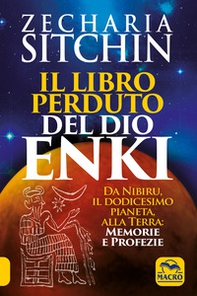 Il libro perduto del dio Enki. Da Nibiru, il dodicesimo pianeta, alla terra: memorie e profezie - Librerie.coop