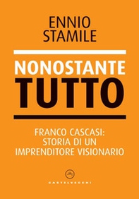 Nonostante tutto. Franco Cascasi: storia di un imprenditore visionario - Librerie.coop