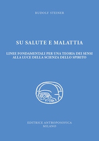 Su salute e malattia. Linee fondamentali per una teoria dei sensi alla luce della scienza dello spirito - Librerie.coop Su salute e malattia. Linee fondamentali per una teoria dei sensi alla luce della scienza dello spirito - Librerie.coop