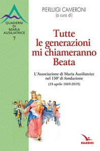 Tutte le generazioni mi chiameranno Beata. L'Associazione di Maria Ausiliatrice nel 150° di fondazione (18 aprile 1869-2019) - Librerie.coop