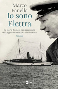 Io sono Elettra. La storia d'amore mai raccontata tra Guglielmo Marconi e la sua nave - Librerie.coop