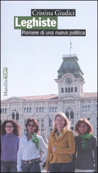 Leghiste. Pioniere di una nuova politica - Librerie.coop