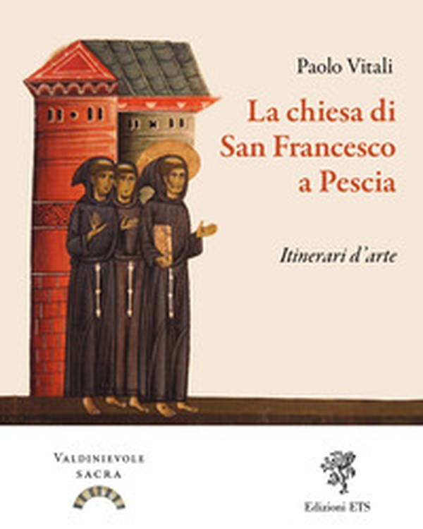 La chiesa di San Francesco a Pescia. Itinerari d'arte - Librerie.coop La chiesa di San Francesco a Pescia. Itinerari d'arte - Librerie.coop