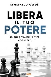 Libera il tuo potere. Inizia a vivere la vita che meriti - Librerie.coop
