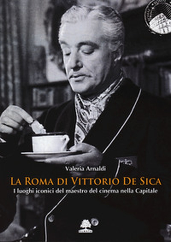 La Roma di Vittorio De Sica. I luoghi iconici del maestro del cinema nella Capitale - Librerie.coop La Roma di Vittorio De Sica. I luoghi iconici del maestro del cinema nella Capitale - Librerie.coop