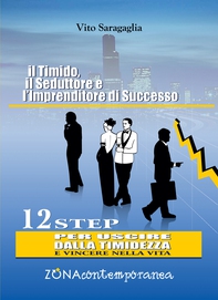 Il Timido, il Seduttore e l’Imprenditore di successo. 12 step per uscire dalla timidezza e vincere nella vita - Librerie.coop