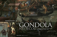 La gondola nei secoli. Storia di una continua trasformazione tra architettura navale e arte - Librerie.coop