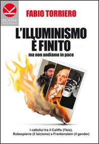L'illuminismo è finito... ma non andiamo in pace. I cattolici tra il califfo (l'ISIS), Robespierre (il laicismo) e Frankenstein (il gender) - Librerie.coop