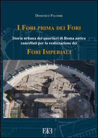 I Fori prima dei Fori. Storia urbana dei quartieri di Roma antica cancellati per la realizzazione dei Fori imperiali - Librerie.coop