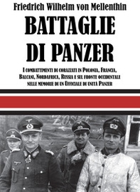 Battaglie di panzer. I combattimenti di corazzati in Polonia, Francia, Balcani, Nordafrica, Russia e sul fronte occidentale nelle memorie di un ufficiale di unità panzer - Librerie.coop
