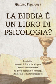 La Bibbia è un libro di psicologia? Un viaggio non nella fede o nella religione ma nella natura umana tra Bibbia e concetti di psicologia alla ricerca dell'autorealizzazione - Librerie.coop