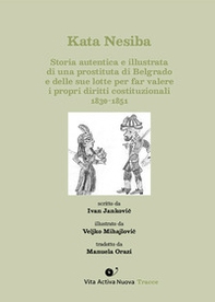 Kata Nesiba. Storia autentica e illustrata di una prostituta di Belgrado e delle sue lotte per far valere i propri diritti costituzionali 1830-1851 - Librerie.coop