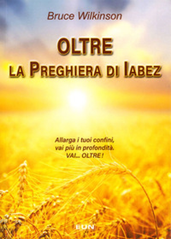 Oltre la preghiera di Iabez. Allarga i tuoi confini. Vai più in fondo. Spingiti più lontano. Vai oltre - Librerie.coop