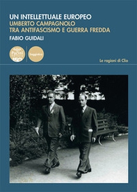 Un intellettuale europeo. Umberto Campagnolo tra antifascismo e guerra fredda - Librerie.coop