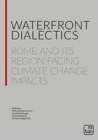 Waterfront dialectics. Rome and its region facing climate change impacts - Librerie.coop Waterfront dialectics. Rome and its region facing climate change impacts - Librerie.coop